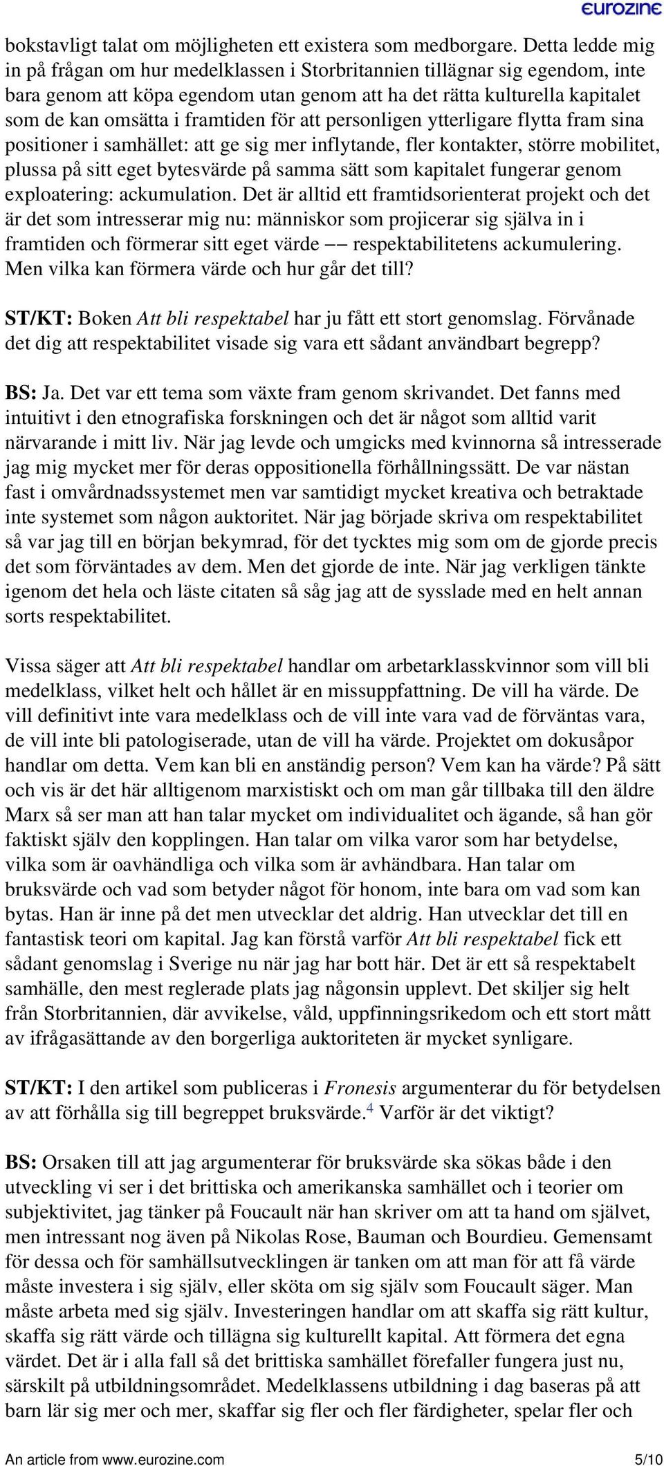 framtiden för att personligen ytterligare flytta fram sina positioner i samhället: att ge sig mer inflytande, fler kontakter, större mobilitet, plussa på sitt eget bytesvärde på samma sätt som