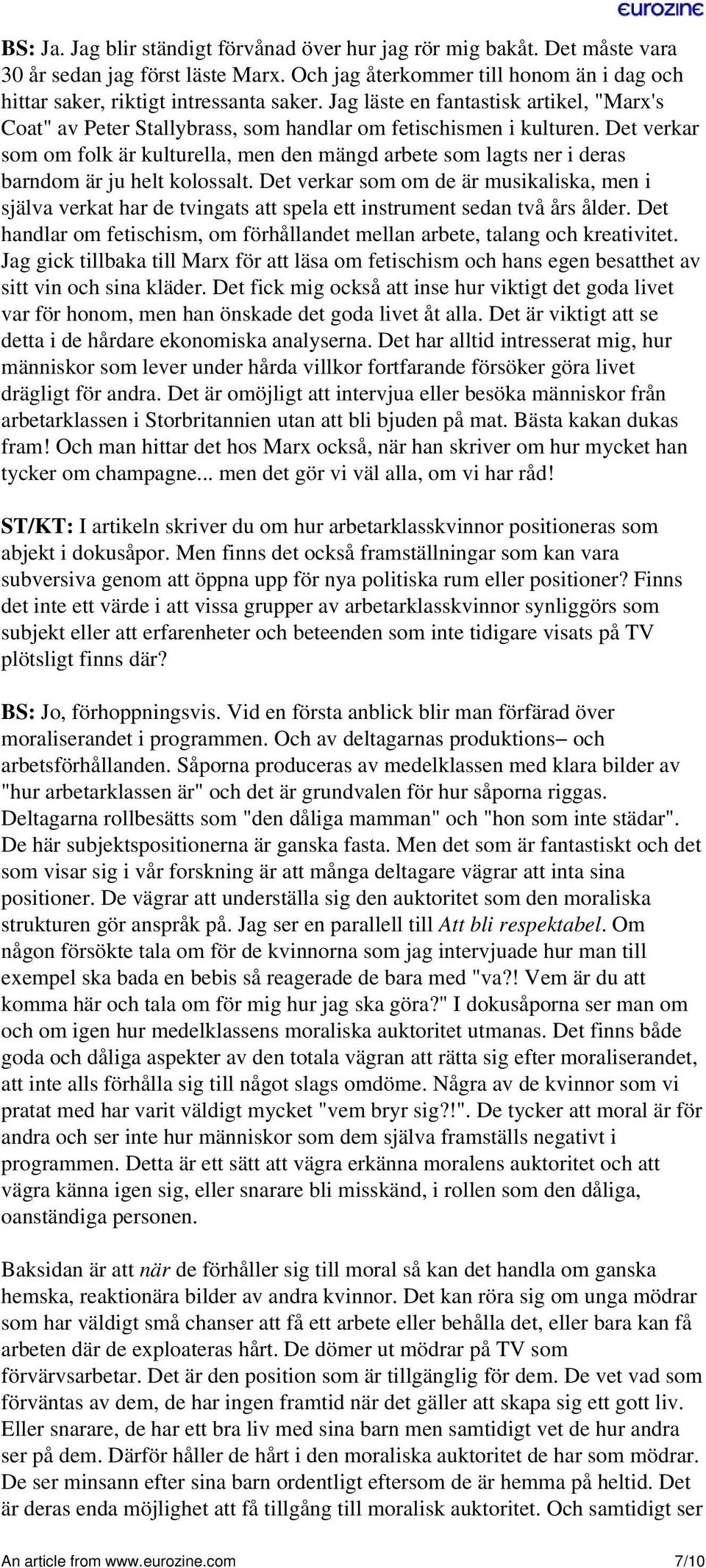 Det verkar som om folk är kulturella, men den mängd arbete som lagts ner i deras barndom är ju helt kolossalt.