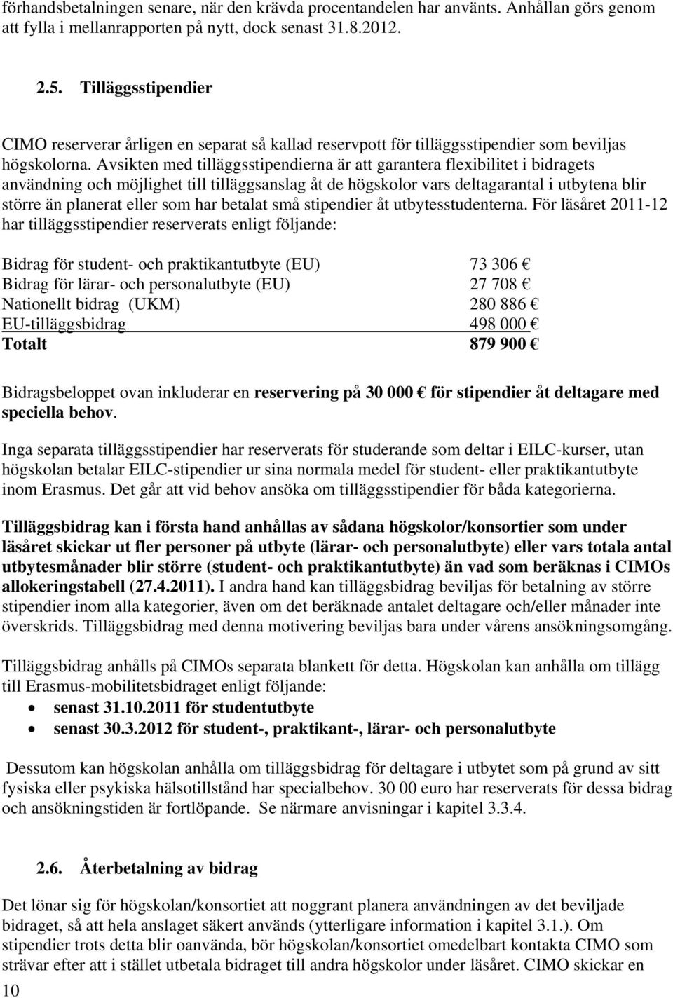 Avsikten med tilläggsstipendierna är att garantera flexibilitet i bidragets användning och möjlighet till tilläggsanslag åt de högskolor vars deltagarantal i utbytena blir större än planerat eller