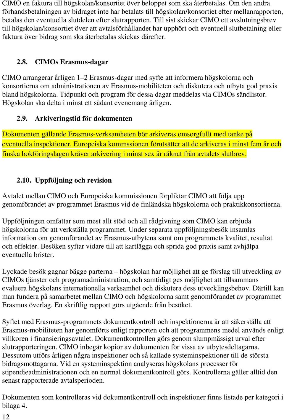 Till sist skickar CIMO ett avslutningsbrev till högskolan/konsortiet över att avtalsförhållandet har upphört och eventuell slutbetalning eller faktura över bidrag som ska återbetalas skickas därefter.