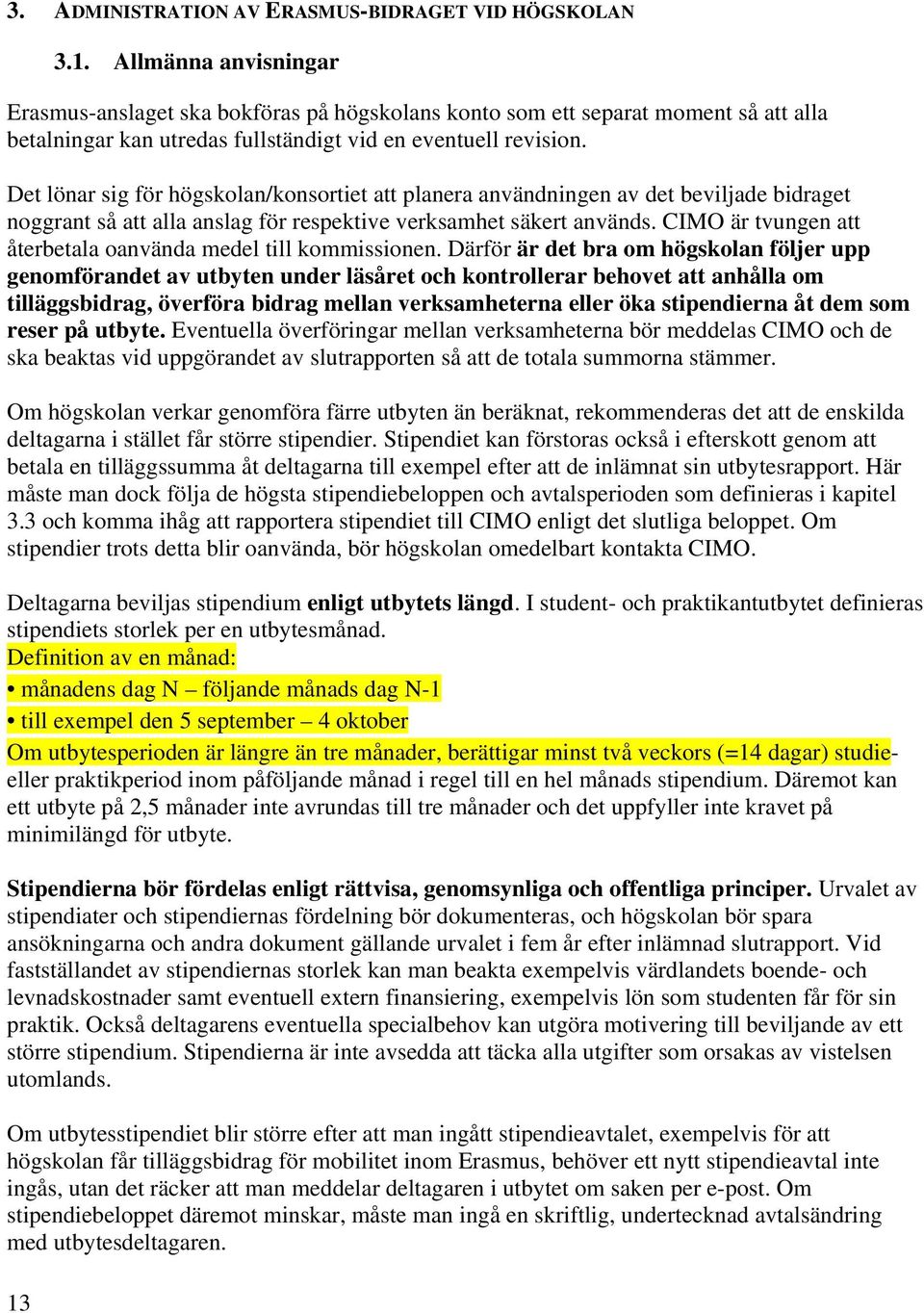 Det lönar sig för högskolan/konsortiet att planera användningen av det beviljade bidraget noggrant så att alla anslag för respektive verksamhet säkert används.