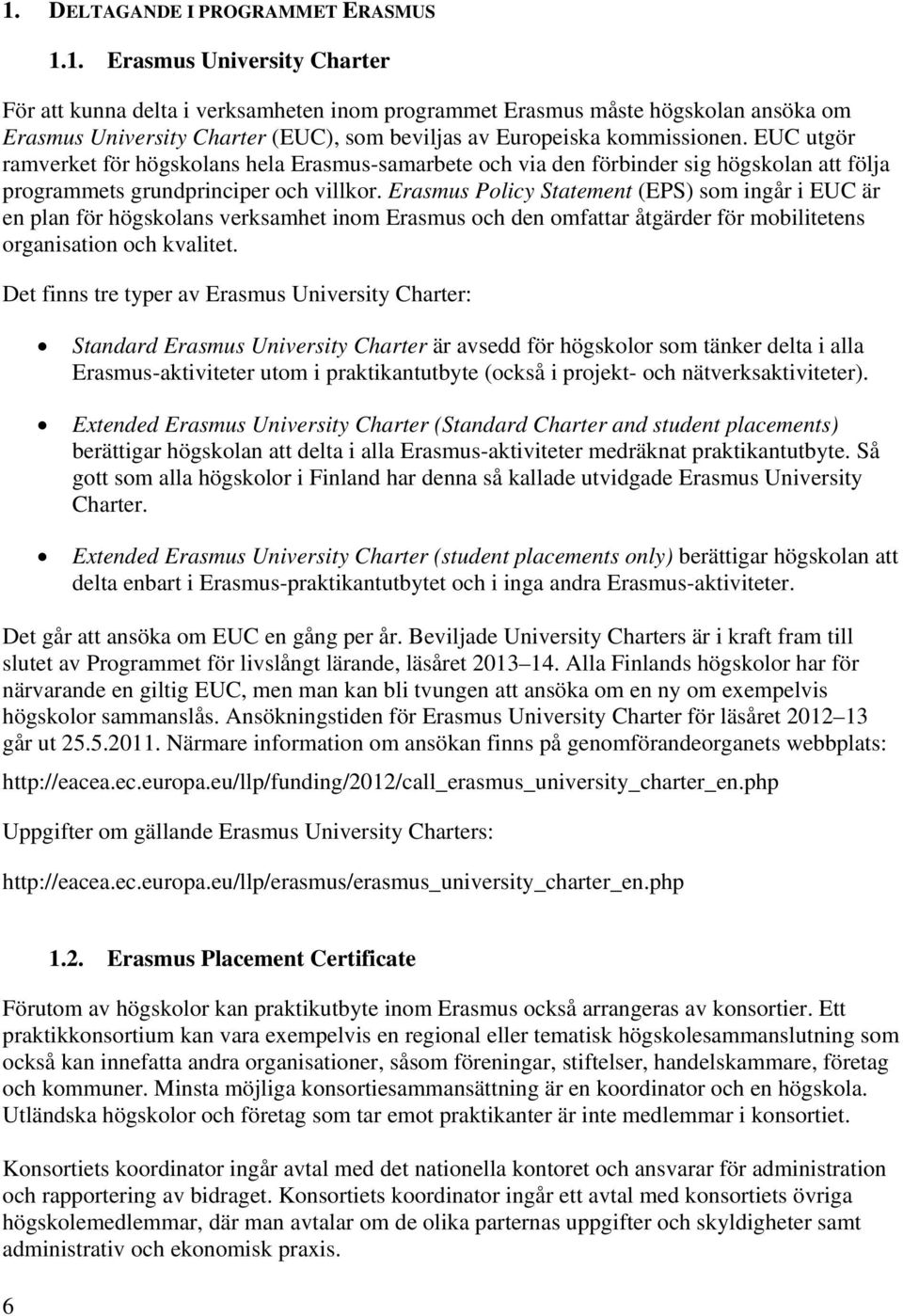 Erasmus Policy Statement (EPS) som ingår i EUC är en plan för högskolans verksamhet inom Erasmus och den omfattar åtgärder för mobilitetens organisation och kvalitet.