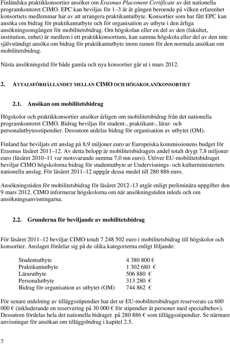 Konsortier som har fått EPC kan ansöka om bidrag för praktikantutbyte och för organisation av utbyte i den årliga ansökningsomgången för mobilitetsbidrag.