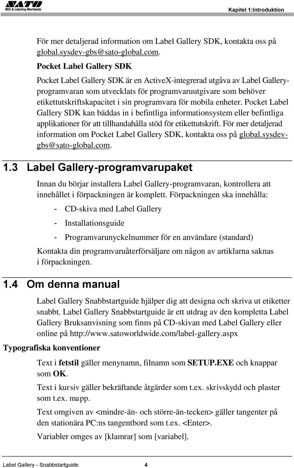 programvara för mobila enheter. Pocket Label Gallery SDK kan bäddas in i befintliga informationsystem eller befintliga applikationer för att tillhandahålla stöd för etikettutskrift.