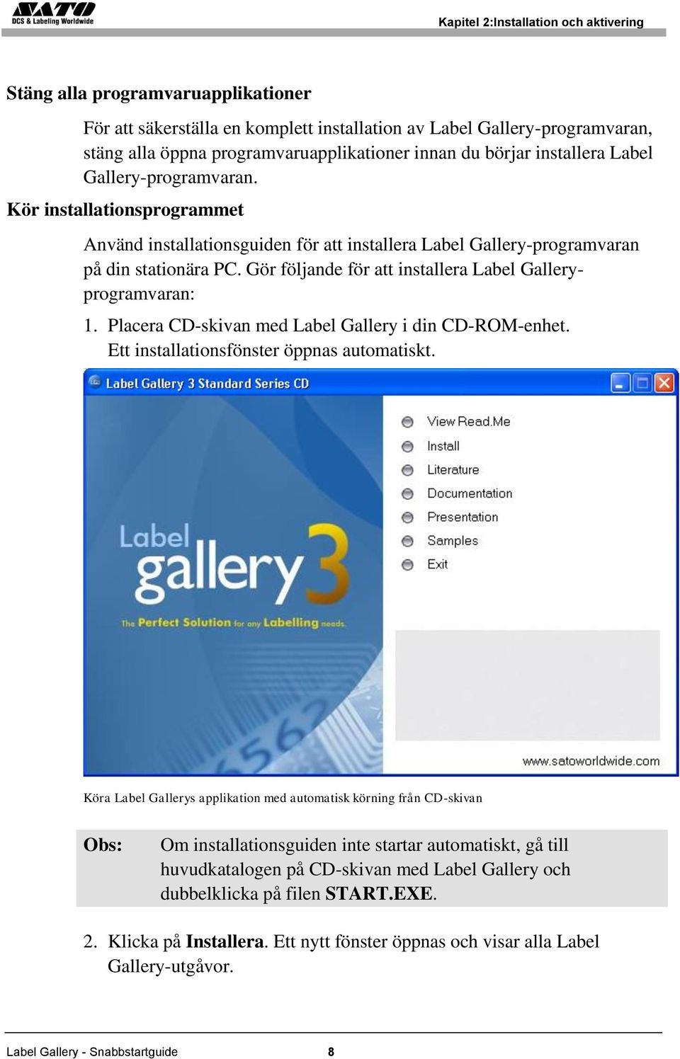 Gör följande för att installera Label Galleryprogramvaran: 1. Placera CD-skivan med Label Gallery i din CD-ROM-enhet. Ett installationsfönster öppnas automatiskt.