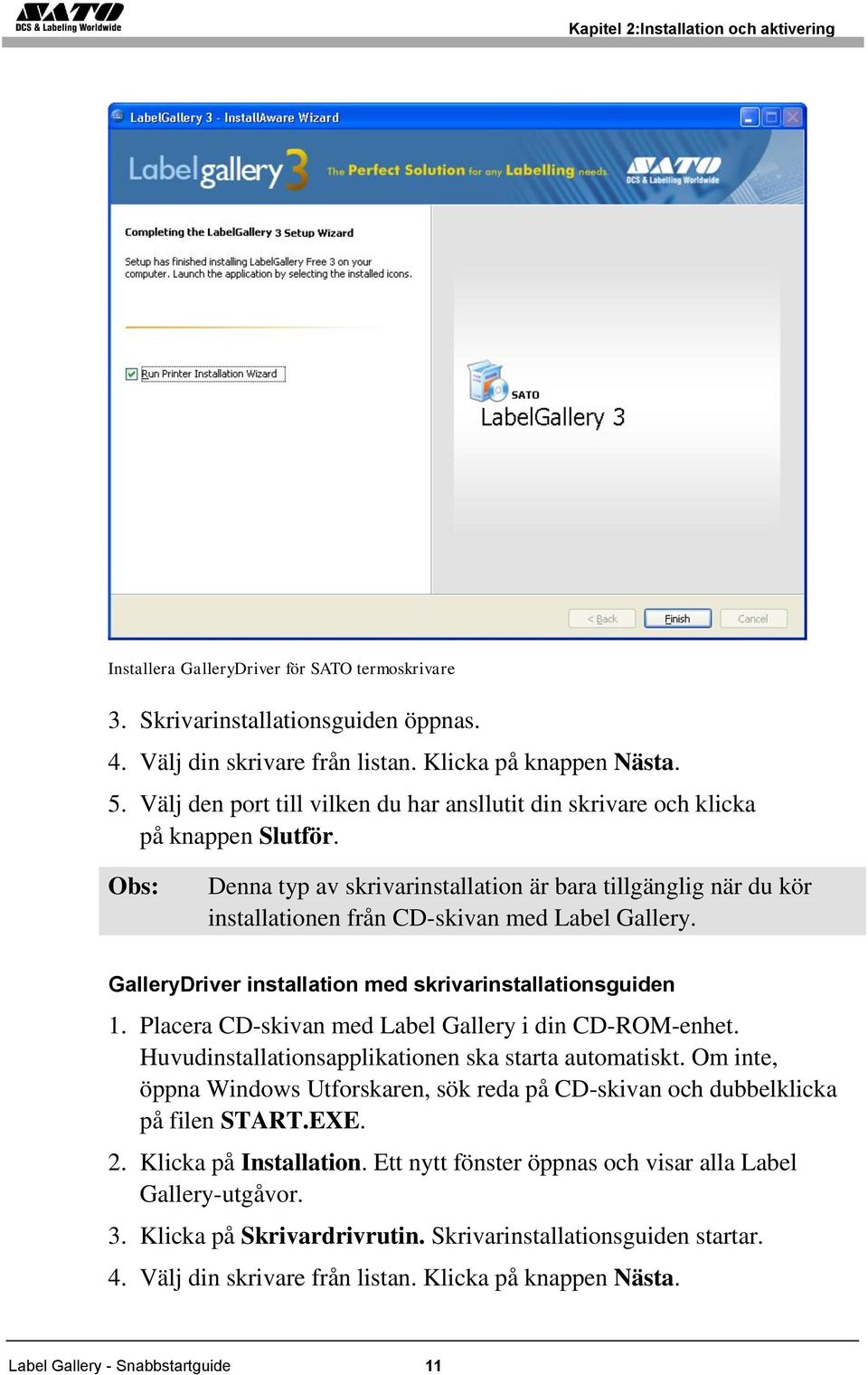 GalleryDriver installation med skrivarinstallationsguiden 1. Placera CD-skivan med Label Gallery i din CD-ROM-enhet. Huvudinstallationsapplikationen ska starta automatiskt.