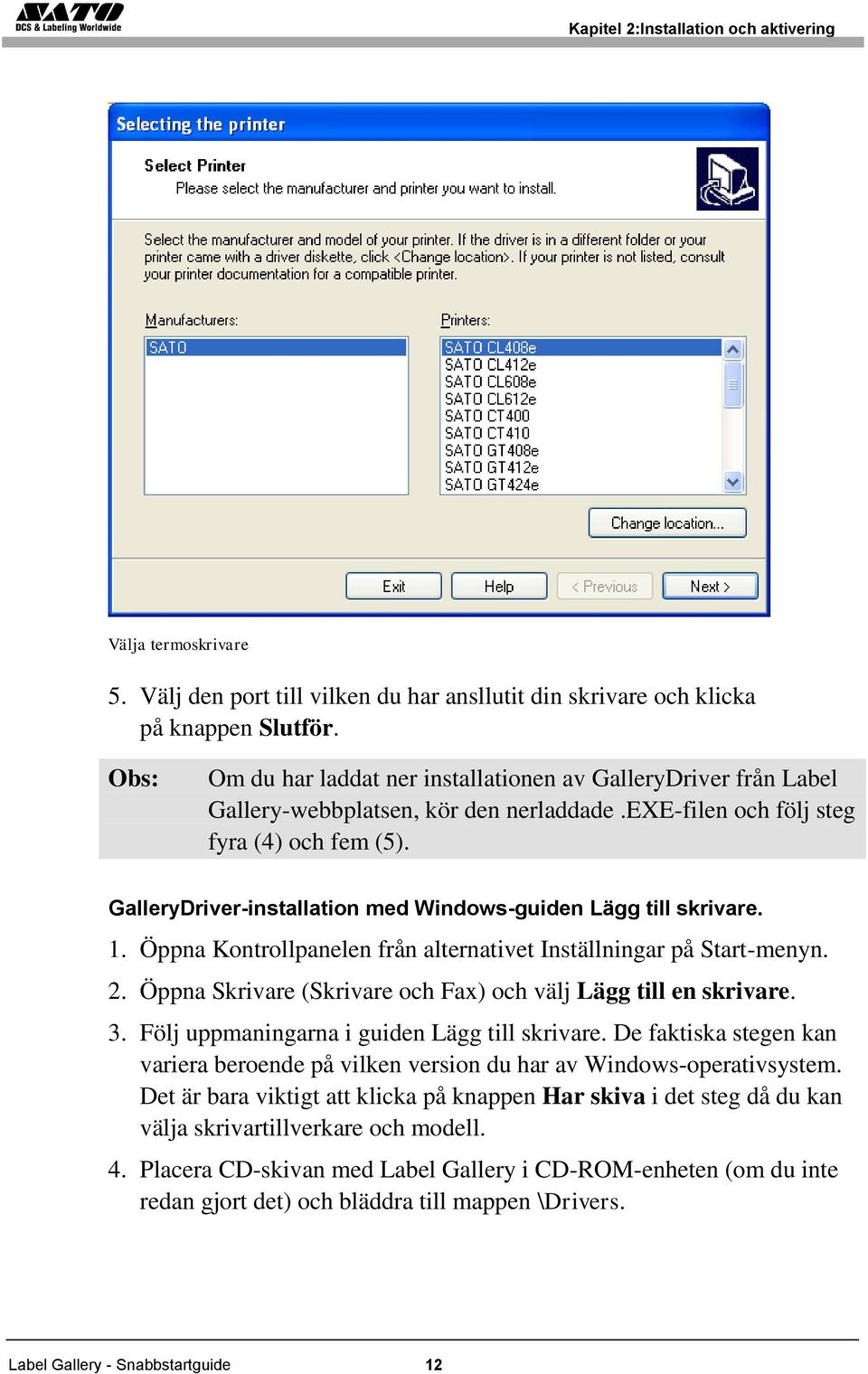 GalleryDriver-installation med Windows-guiden Lägg till skrivare. 1. Öppna Kontrollpanelen från alternativet Inställningar på Start-menyn. 2.