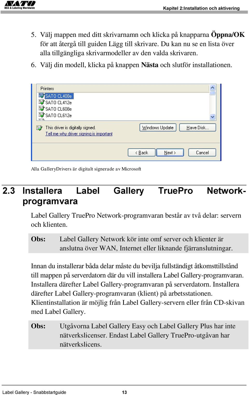 Alla GalleryDrivers är digitalt signerade av Microsoft 2.3 Installera Label Gallery TruePro Networkprogramvara Label Gallery TruePro Network-programvaran består av två delar: servern och klienten.