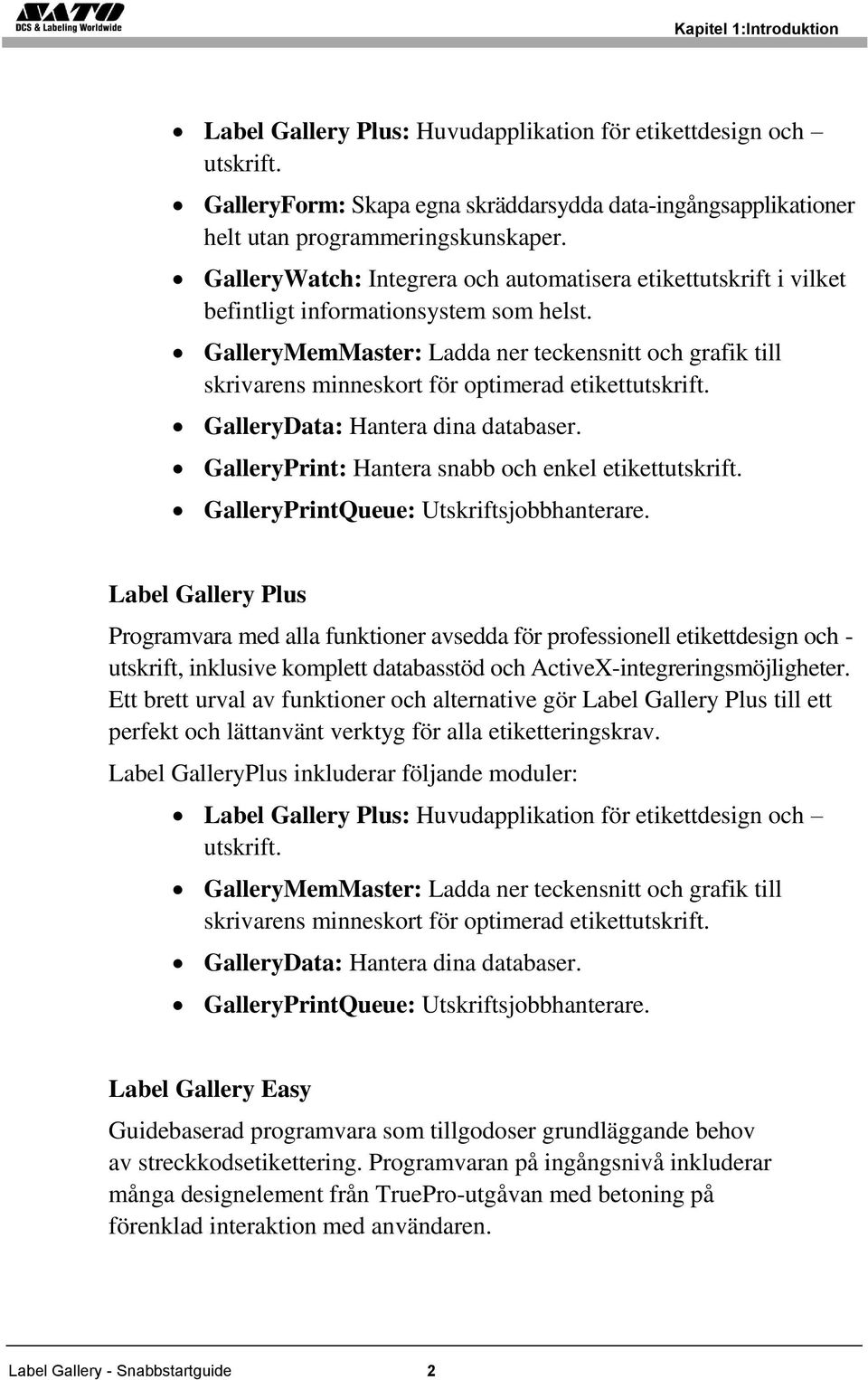 GalleryMemMaster: Ladda ner teckensnitt och grafik till skrivarens minneskort för optimerad etikettutskrift. GalleryData: Hantera dina databaser. GalleryPrint: Hantera snabb och enkel etikettutskrift.