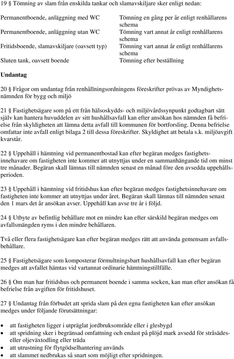 undantag från renhållningsordningens föreskrifter prövas av Myndighetsnämnden för bygg och miljö 21 Fastighetsägare som på ett från hälsoskydds- och miljövårdssynpunkt godtagbart sätt själv kan