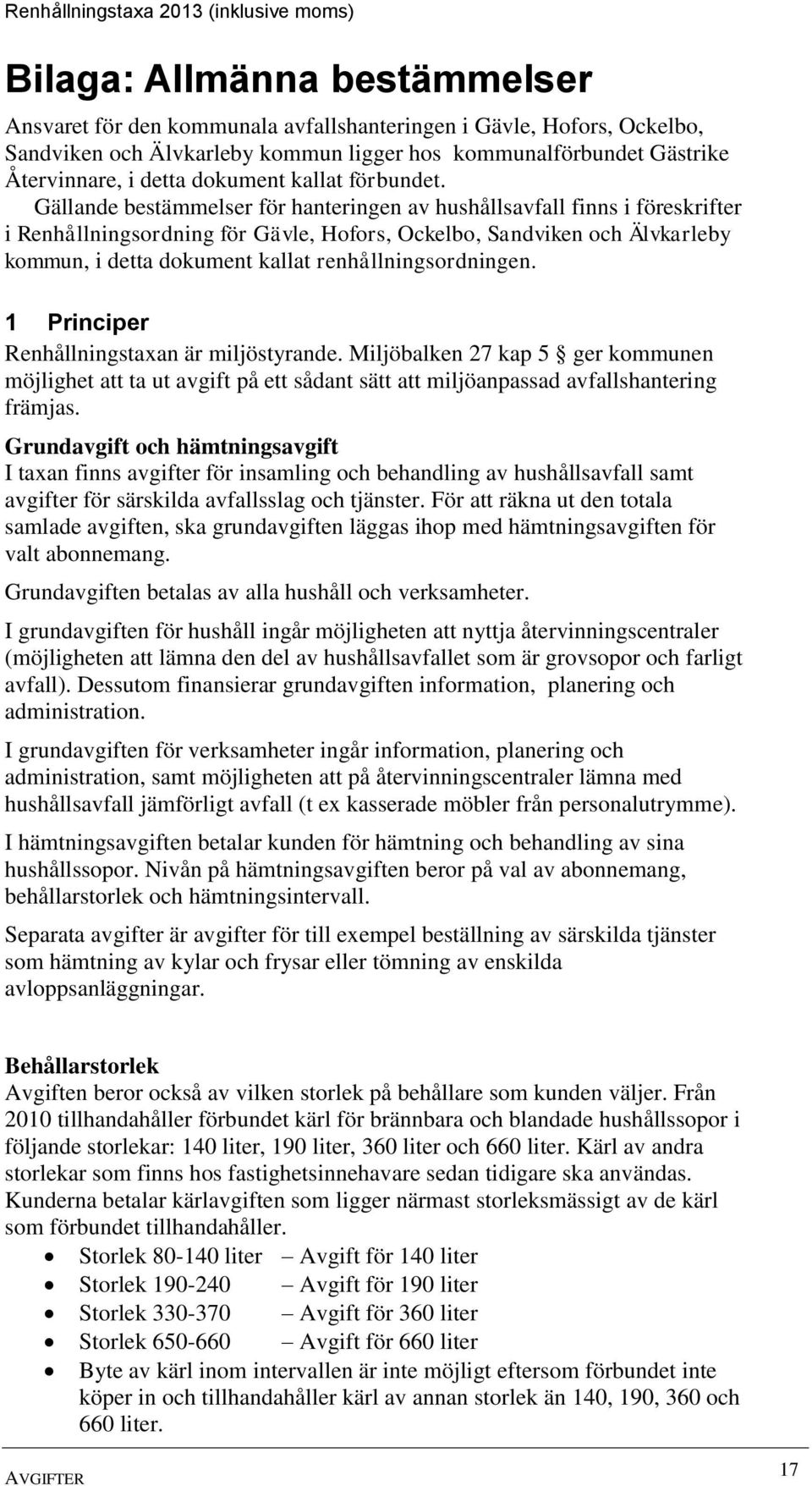 Gällande bestämmelser för hanteringen av hushållsavfall finns i föreskrifter i Renhållningsordning för Gävle, Hofors, Ockelbo, Sandviken och Älvkarleby kommun, i detta dokument kallat