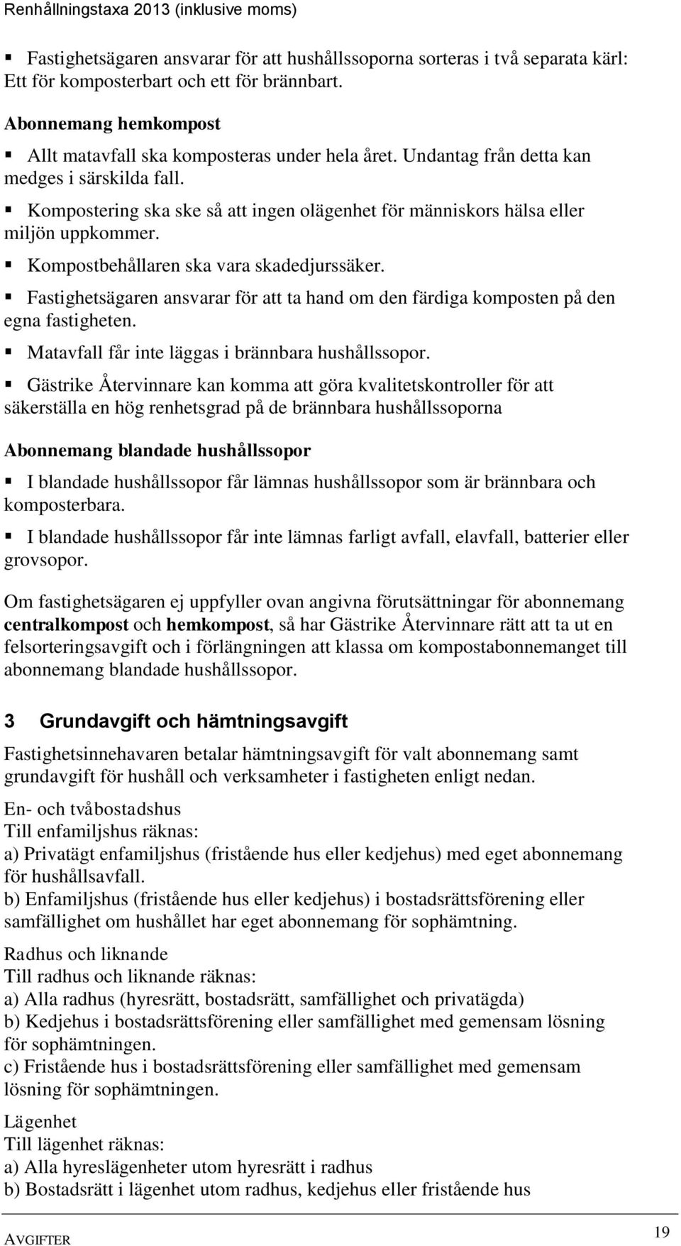 Fastighetsägaren ansvarar för att ta hand om den färdiga komposten på den egna fastigheten. Matavfall får inte läggas i brännbara hushållssopor.