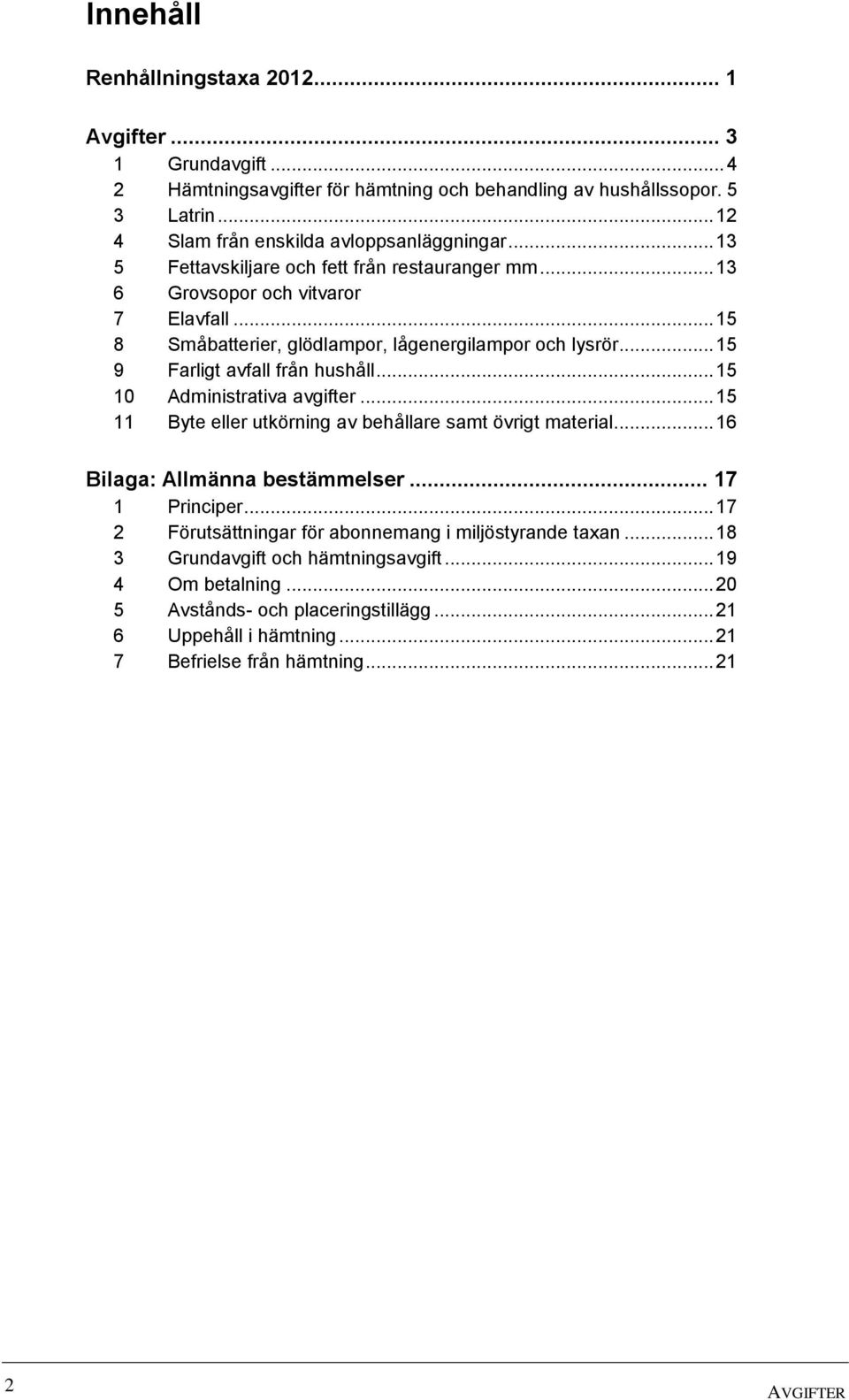 .. 15 10 Administrativa avgifter... 15 11 Byte eller utkörning av behållare samt övrigt material... 16 Bilaga: Allmänna bestämmelser... 17 1 Principer.