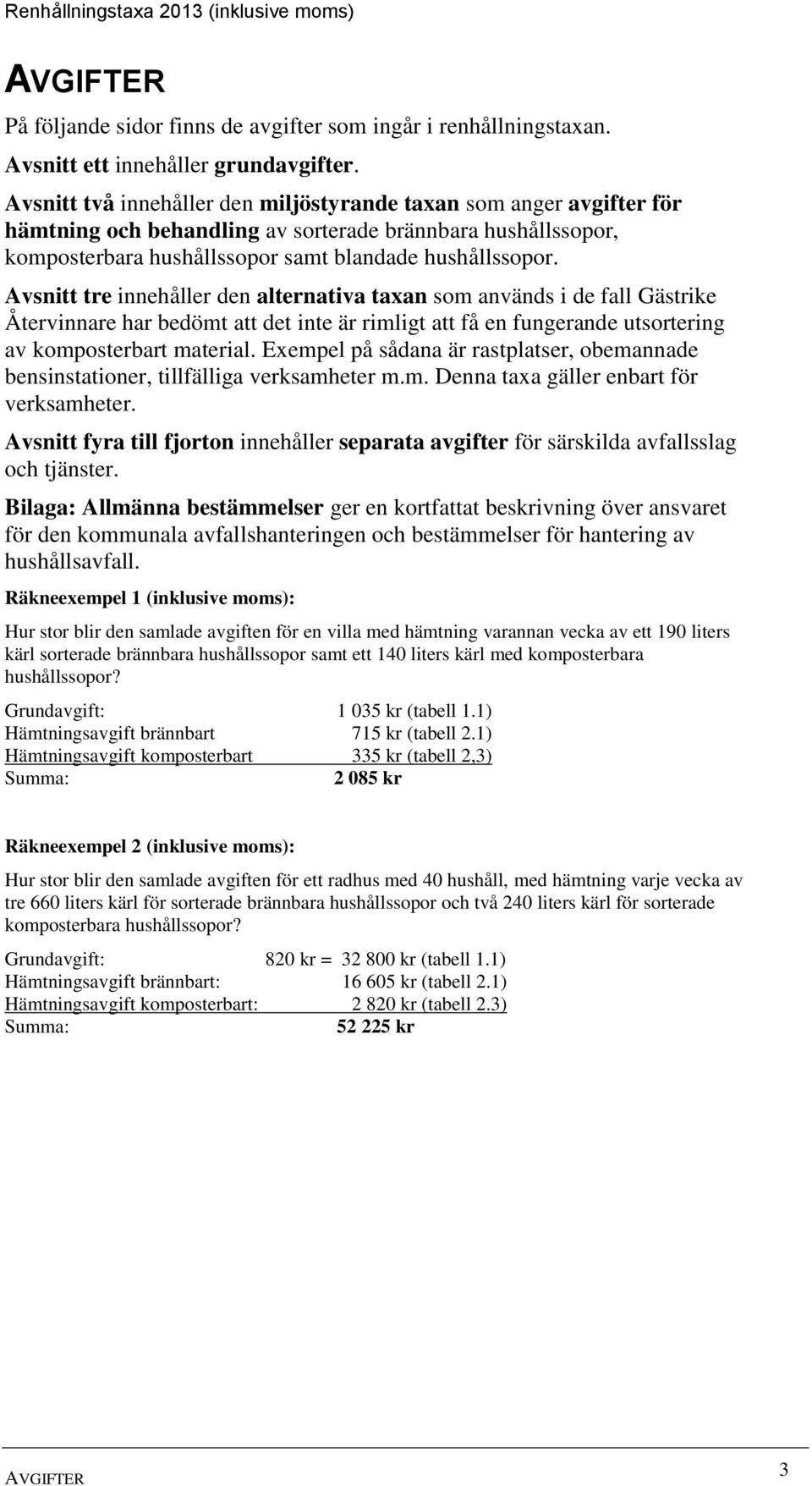 Avsnitt tre innehåller den alternativa taxan som används i de fall Gästrike Återvinnare har bedömt att det inte är rimligt att få en fungerande utsortering av komposterbart material.