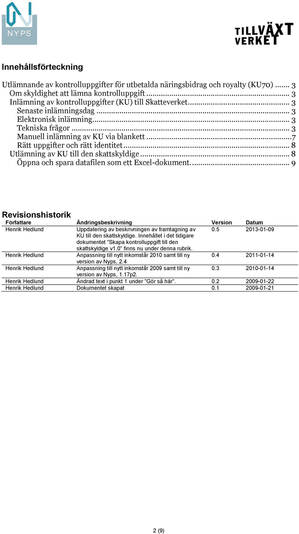 .. 7 Rätt uppgifter och rätt identitet... 8 Utlämning av KU till den skattskyldige... 8 Öppna och spara datafilen som ett Excel-dokument.