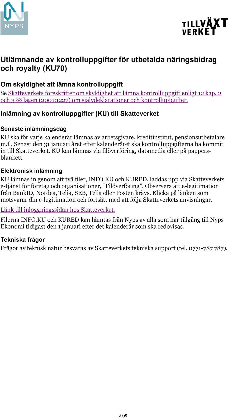 Inlämning av kontrolluppgifter (KU) till Skatteverket Senaste inlämningsdag KU ska för varje kalenderår lämnas av arbetsgivare, kreditinstitut, pensionsutbetalare m.fl.