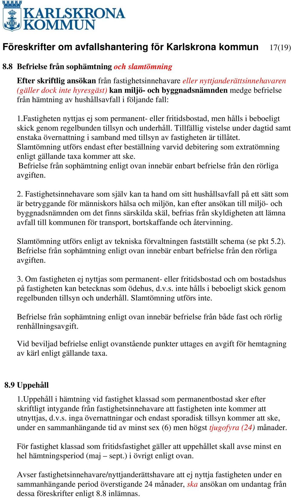 befrielse från hämtning av hushållsavfall i följande fall: 1.Fastigheten nyttjas ej som permanent- eller fritidsbostad, men hålls i beboeligt skick genom regelbunden tillsyn och underhåll.