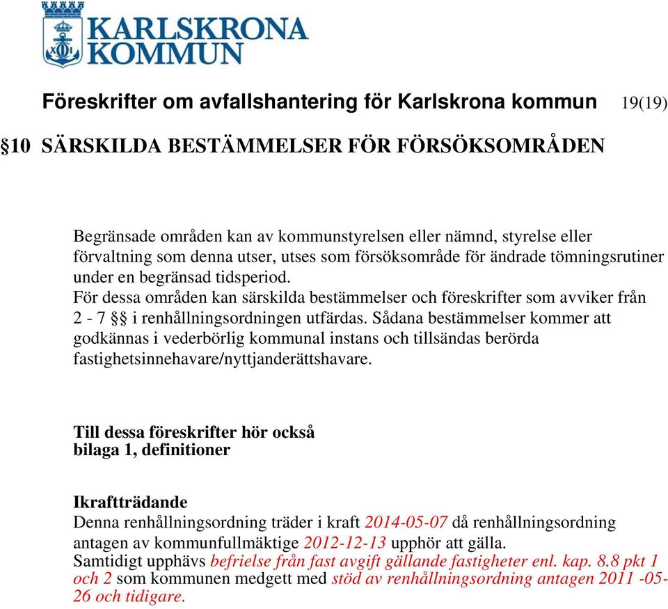 För dessa områden kan särskilda bestämmelser och föreskrifter som avviker från 2-7 i renhållningsordningen utfärdas.