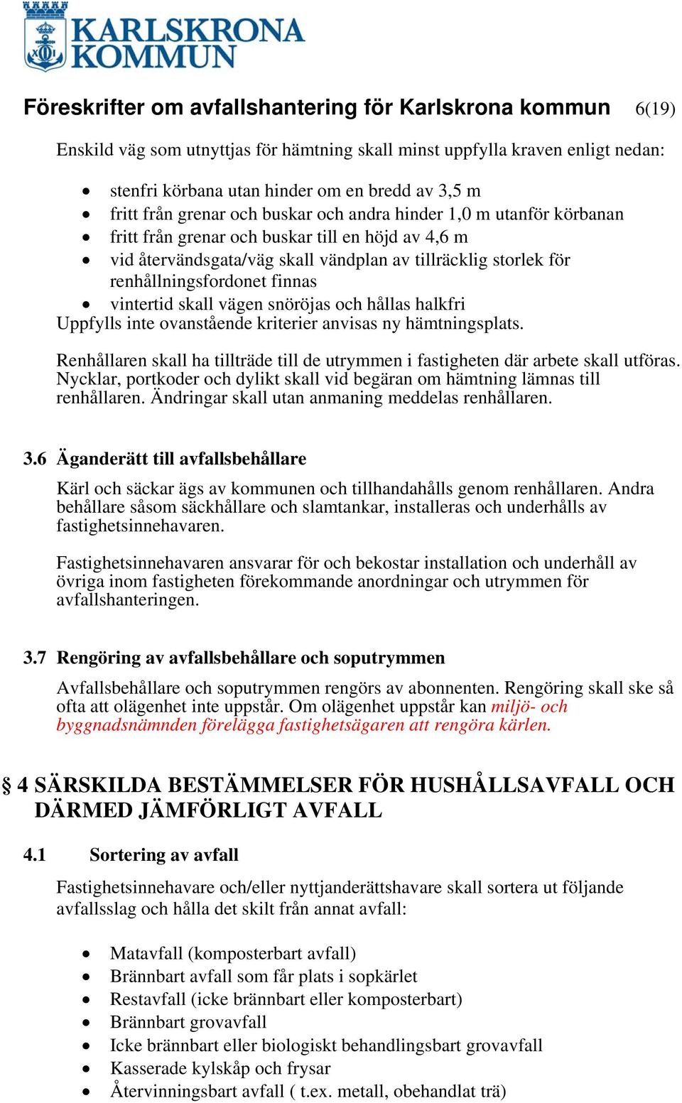 finnas vintertid skall vägen snöröjas och hållas halkfri Uppfylls inte ovanstående kriterier anvisas ny hämtningsplats.