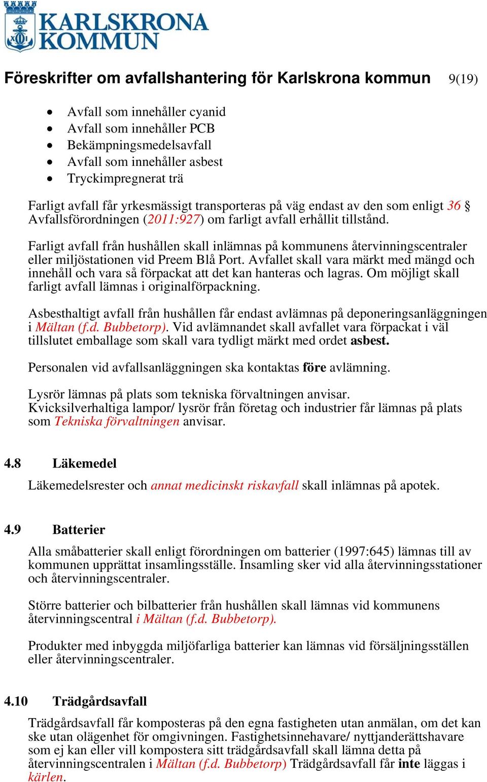 Farligt avfall från hushållen skall inlämnas på kommunens återvinningscentraler eller miljöstationen vid Preem Blå Port.