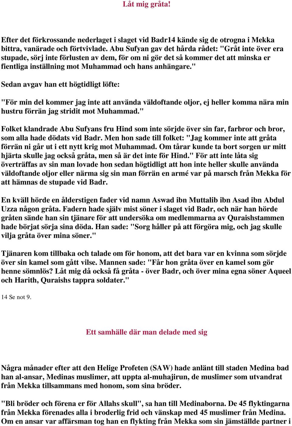 " Sedan avgav han ett högtidligt löfte: "För min del kommer jag inte att använda väldoftande oljor, ej heller komma nära min hustru förrän jag stridit mot Muhammad.