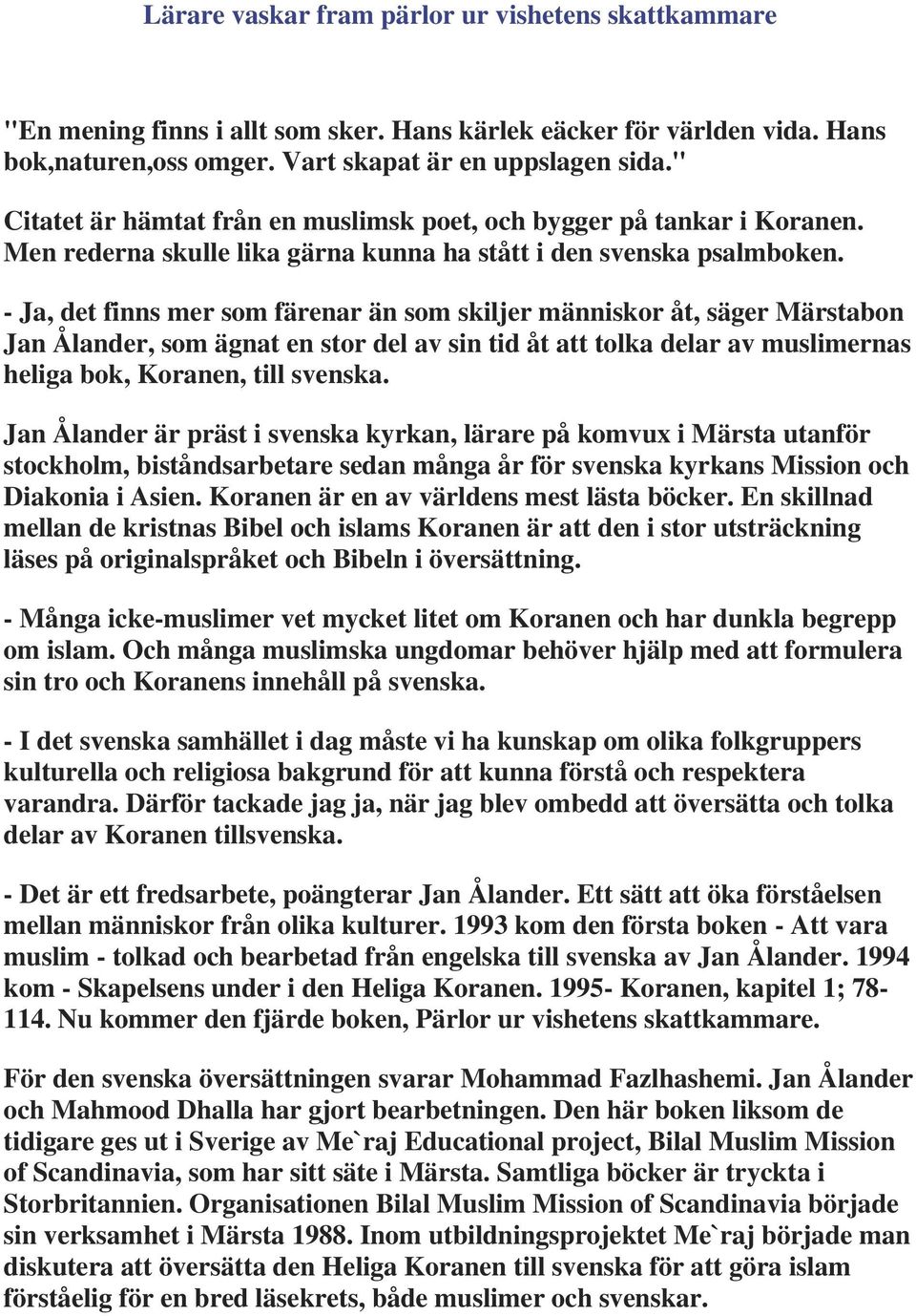 - Ja, det finns mer som färenar än som skiljer människor åt, säger Märstabon Jan Ålander, som ägnat en stor del av sin tid åt att tolka delar av muslimernas heliga bok, Koranen, till svenska.