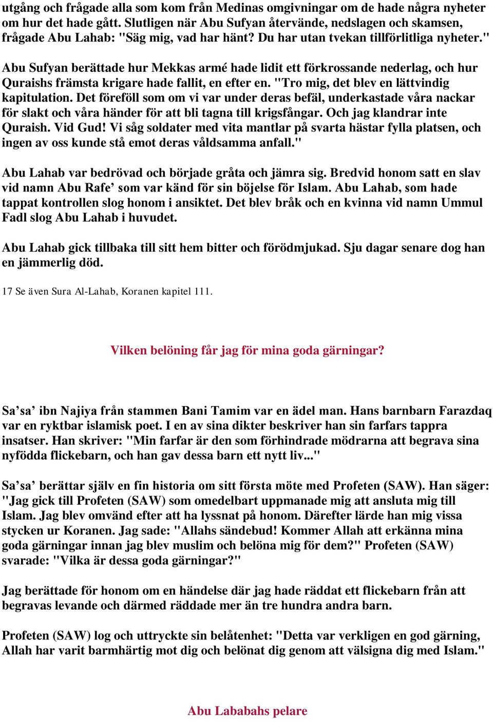 " Abu Sufyan berättade hur Mekkas armé hade lidit ett förkrossande nederlag, och hur Quraishs främsta krigare hade fallit, en efter en. "Tro mig, det blev en lättvindig kapitulation.