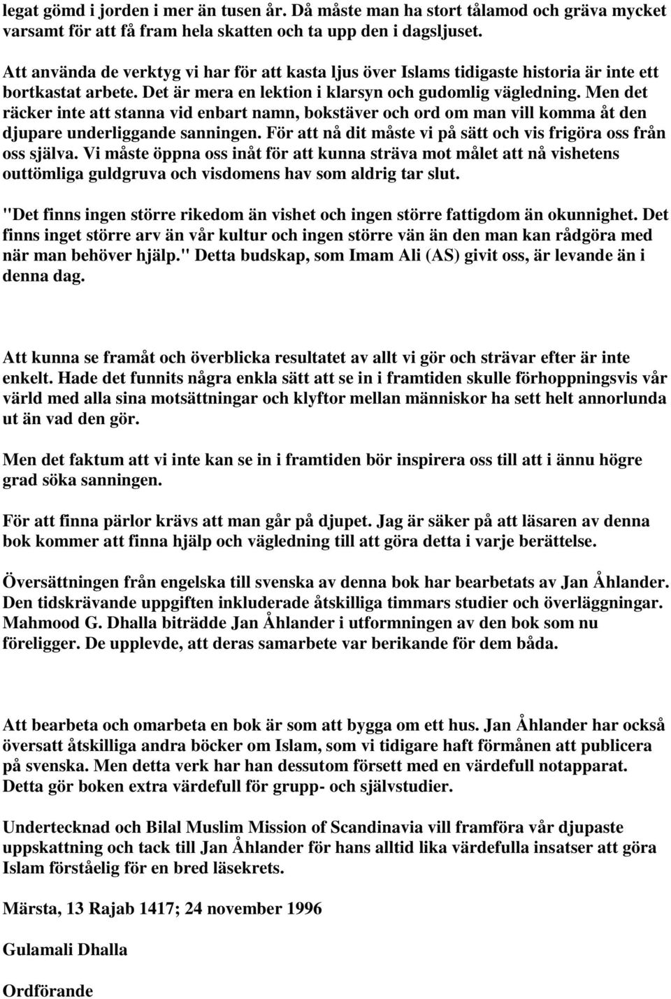 Men det räcker inte att stanna vid enbart namn, bokstäver och ord om man vill komma åt den djupare underliggande sanningen. För att nå dit måste vi på sätt och vis frigöra oss från oss själva.