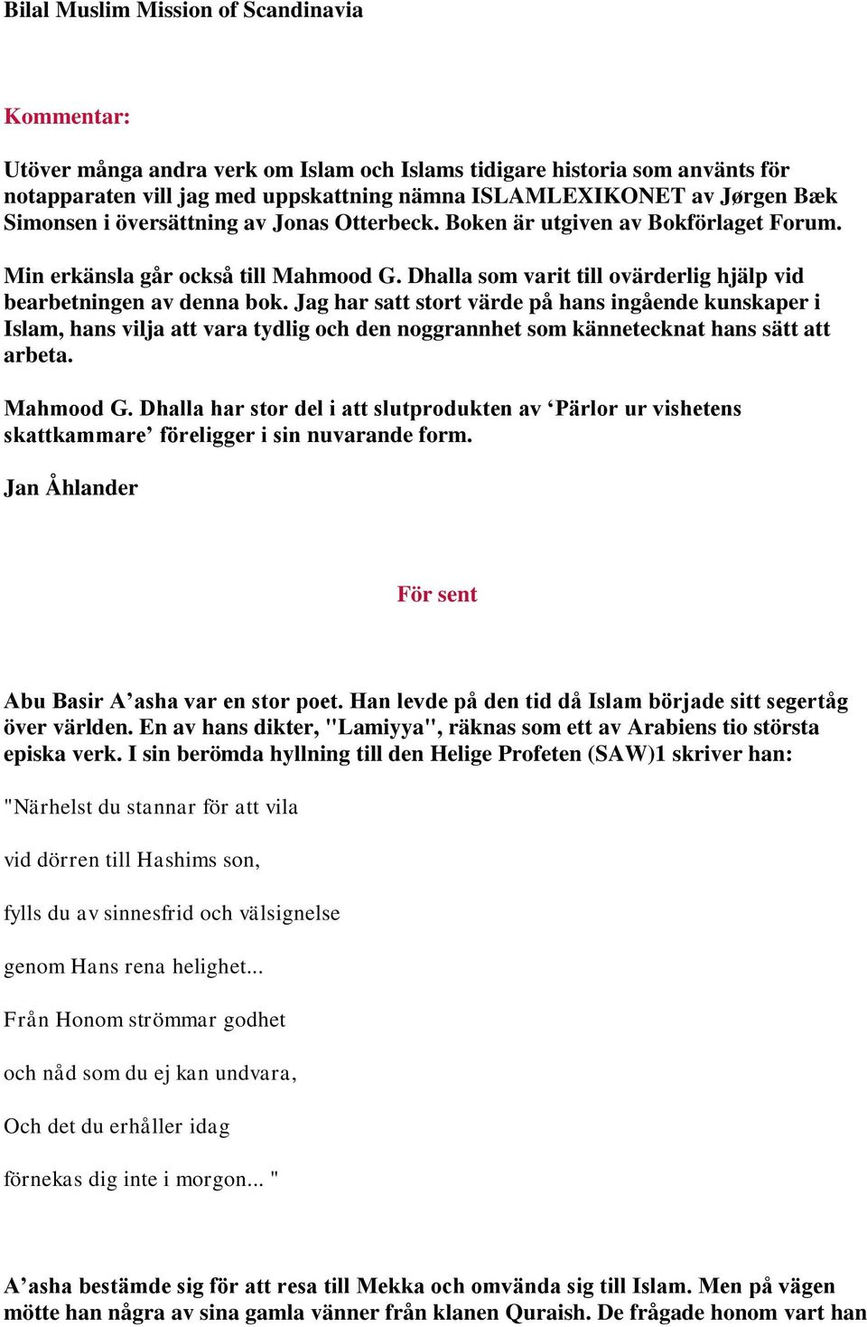 Jag har satt stort värde på hans ingående kunskaper i Islam, hans vilja att vara tydlig och den noggrannhet som kännetecknat hans sätt att arbeta. Mahmood G.