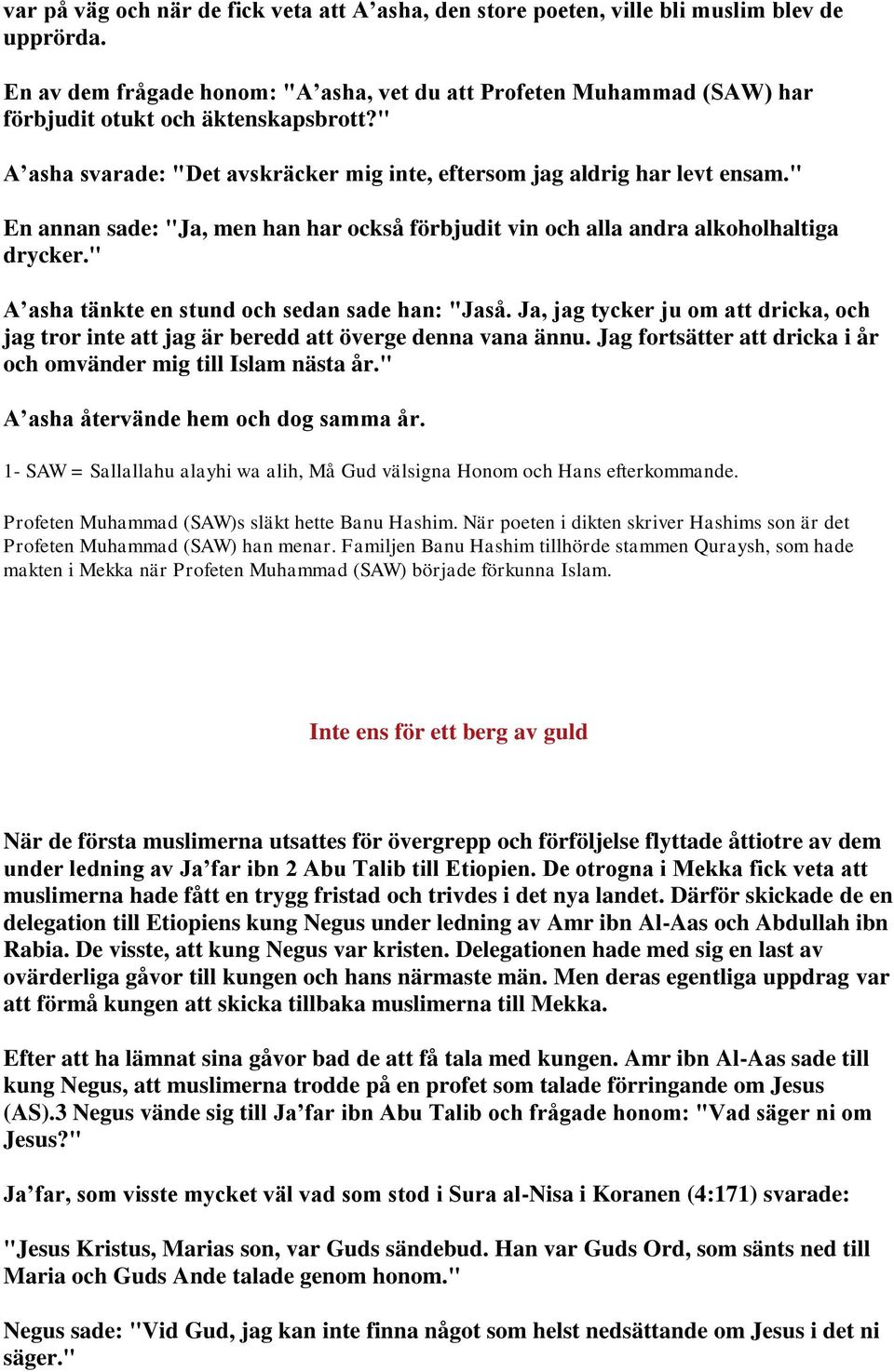 " En annan sade: "Ja, men han har också förbjudit vin och alla andra alkoholhaltiga drycker." A asha tänkte en stund och sedan sade han: "Jaså.