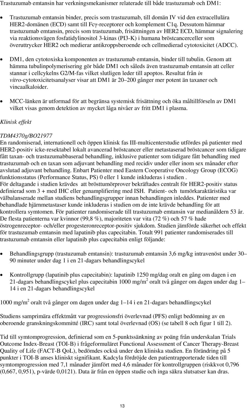 Dessutom hämmar trastuzumab emtansin, precis som trastuzumab, frisättningen av HER2 ECD, hämmar signalering via reaktionsvägen fosfatidylinositol 3-kinas (PI3-K) i humana bröstcancerceller som