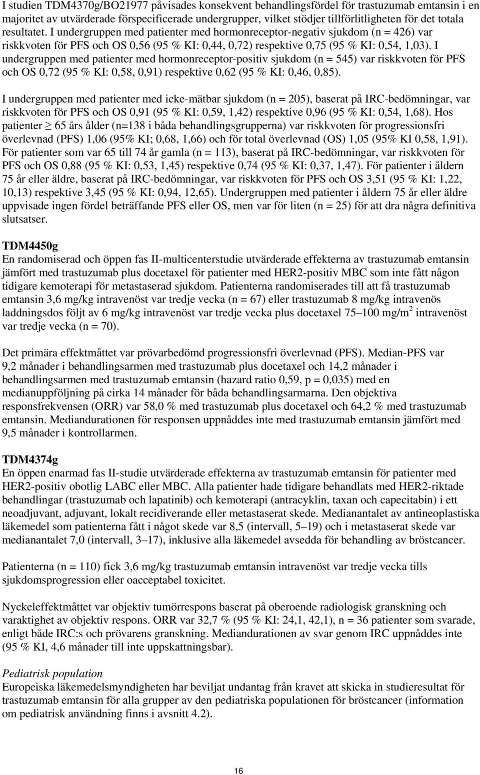 I undergruppen med patienter med hormonreceptor-positiv sjukdom (n = 545) var riskkvoten för PFS och OS 0,72 (95 % KI: 0,58, 0,91) respektive 0,62 (95 % KI: 0,46, 0,85).