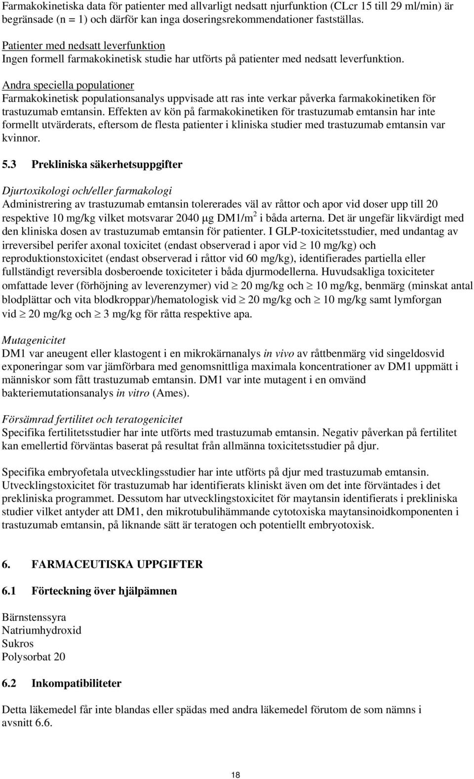 Andra speciella populationer Farmakokinetisk populationsanalys uppvisade att ras inte verkar påverka farmakokinetiken för trastuzumab emtansin.