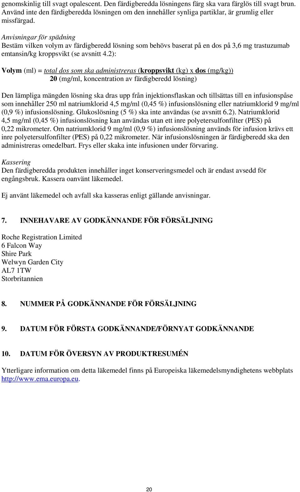 Anvisningar för spädning Bestäm vilken volym av färdigberedd lösning som behövs baserat på en dos på 3,6 mg trastuzumab emtansin/kg kroppsvikt (se avsnitt 4.