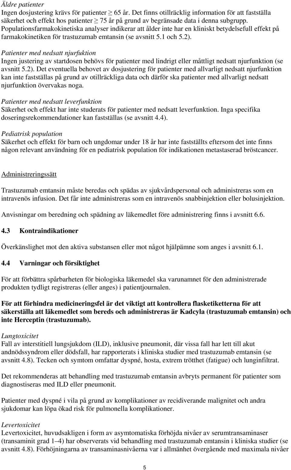 Populationsfarmakokinetiska analyser indikerar att ålder inte har en kliniskt betydelsefull effekt på farmakokinetiken för trastuzumab emtansin (se avsnitt 5.1 och 5.2).