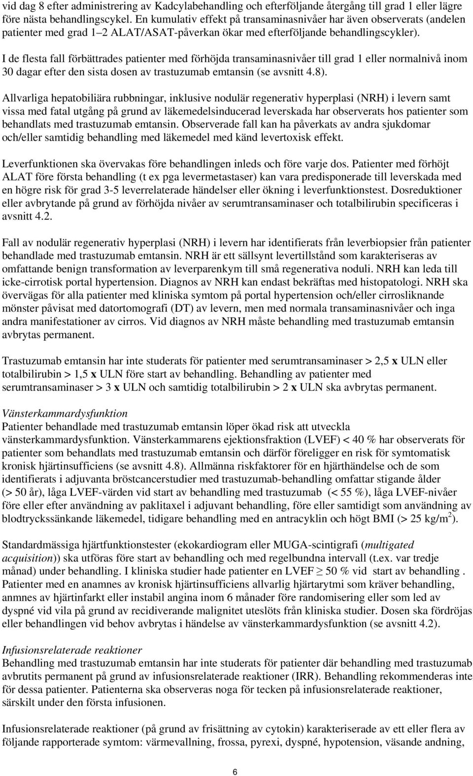 I de flesta fall förbättrades patienter med förhöjda transaminasnivåer till grad 1 eller normalnivå inom 30 dagar efter den sista dosen av trastuzumab emtansin (se avsnitt 4.8).