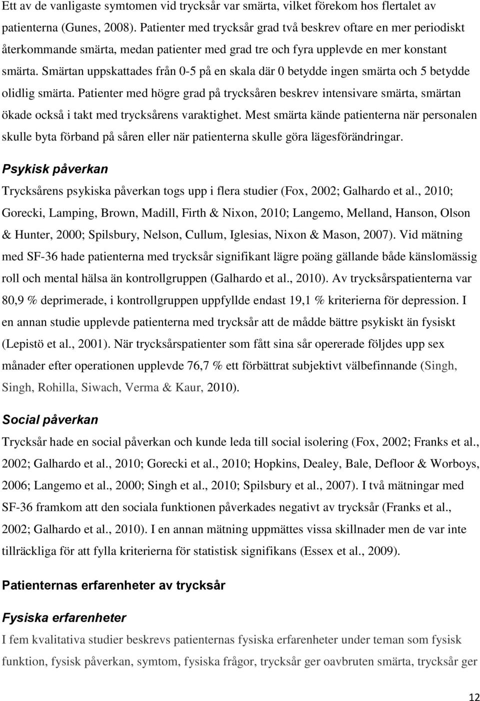 Smärtan uppskattades från 0-5 på en skala där 0 betydde ingen smärta och 5 betydde olidlig smärta.