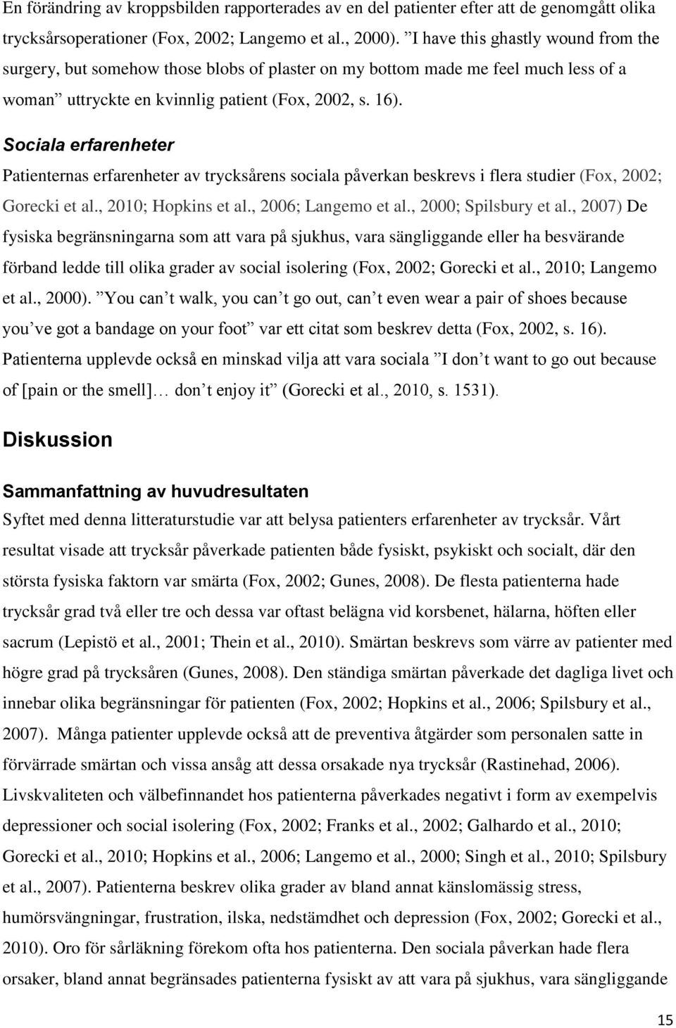 Sociala erfarenheter Patienternas erfarenheter av trycksårens sociala påverkan beskrevs i flera studier (Fox, 2002; Gorecki et al., 2010; Hopkins et al., 2006; Langemo et al., 2000; Spilsbury et al.