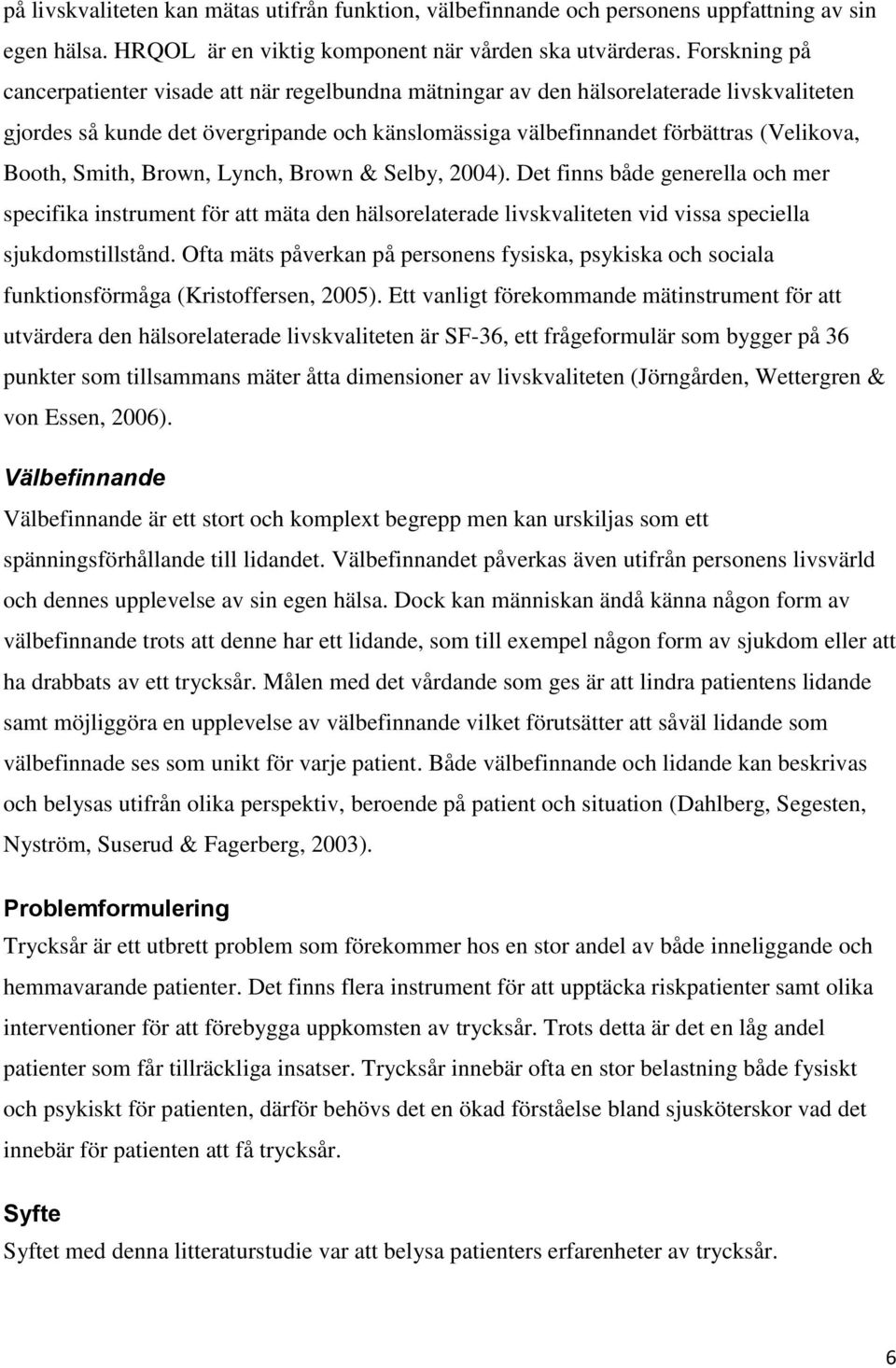 Smith, Brown, Lynch, Brown & Selby, 2004). Det finns både generella och mer specifika instrument för att mäta den hälsorelaterade livskvaliteten vid vissa speciella sjukdomstillstånd.