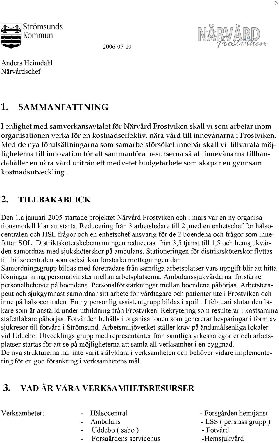 Med de nya förutsättningarna som samarbetsförsöket innebär skall vi tillvarata möjligheterna till innovation för att sammanföra resurserna så att innevånarna tillhandahåller en nära vård utifrån ett