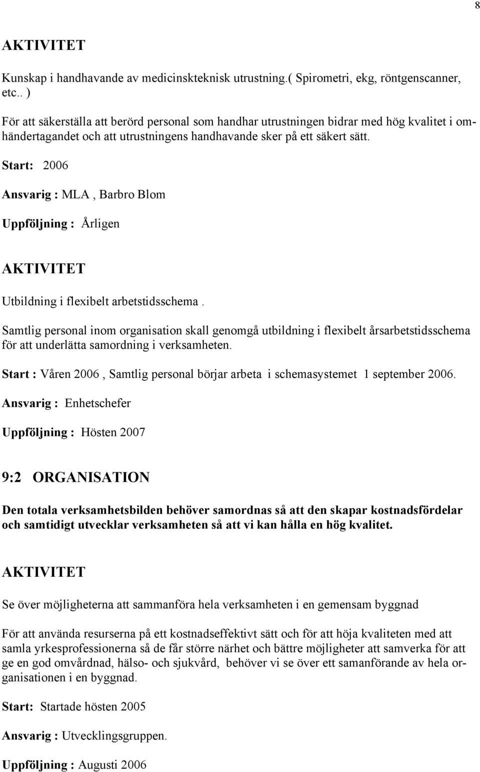 Start: 2006 Ansvarig : MLA, Barbro Blom Uppföljning : Årligen Utbildning i flexibelt arbetstidsschema.