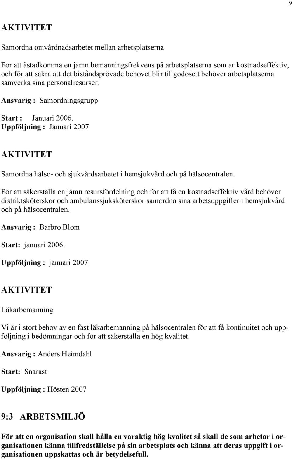 Uppföljning : Januari 2007 Samordna hälso- och sjukvårdsarbetet i hemsjukvård och på hälsocentralen.