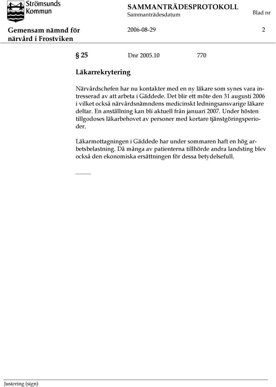 Det blir ett möte den 31 augusti 2006 i vilket också närvårdsnämndens medicinskt ledningsansvarige läkare deltar. En anställning kan bli aktuell från januari 2007.