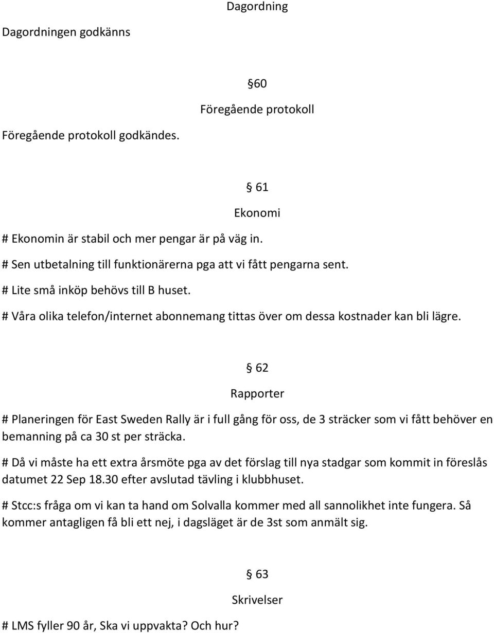 62 Rapporter # Planeringen för East Sweden Rally är i full gång för oss, de 3 sträcker som vi fått behöver en bemanning på ca 30 st per sträcka.