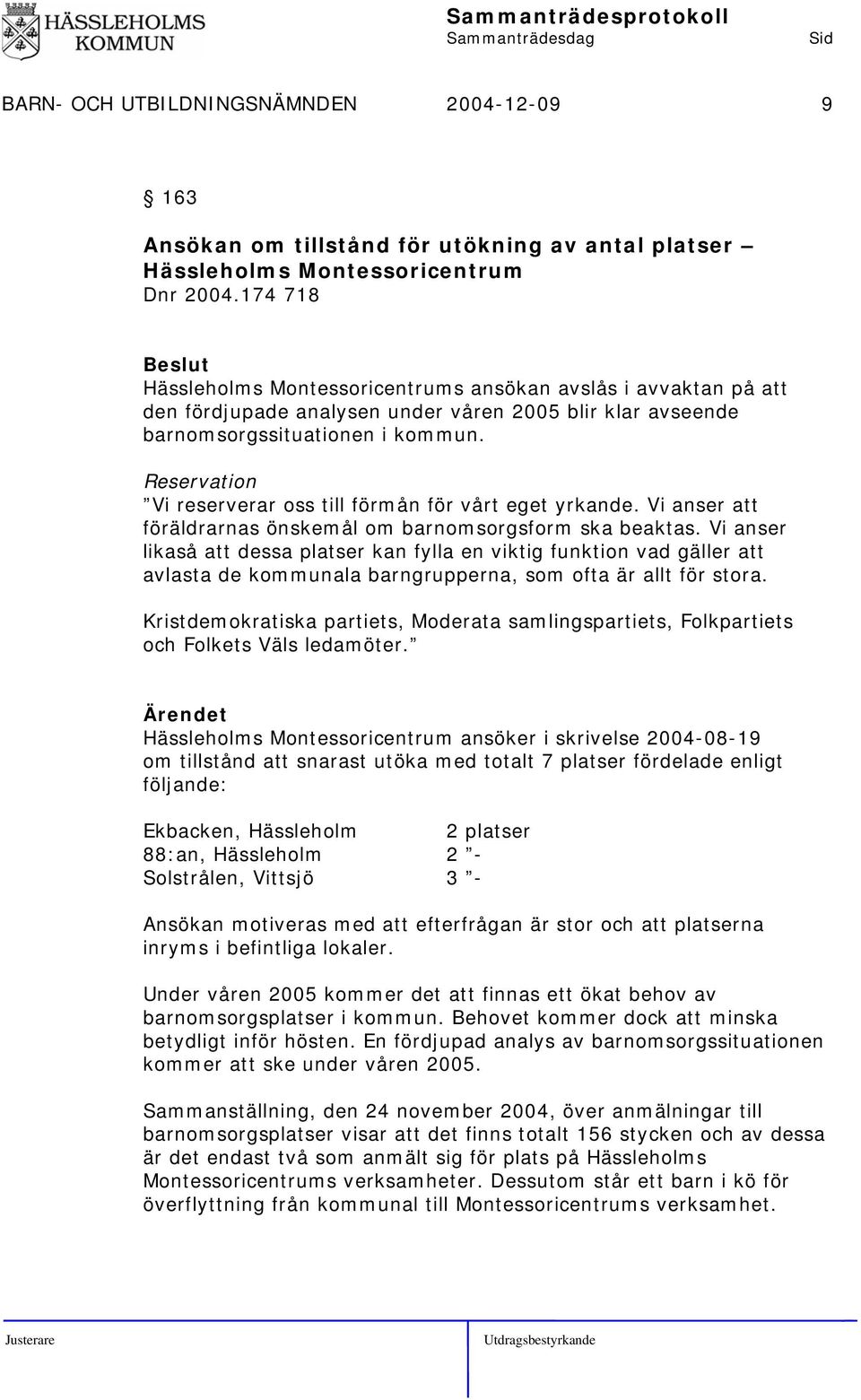 Reservation Vi reserverar oss till förmån för vårt eget yrkande. Vi anser att föräldrarnas önskemål om barnomsorgsform ska beaktas.