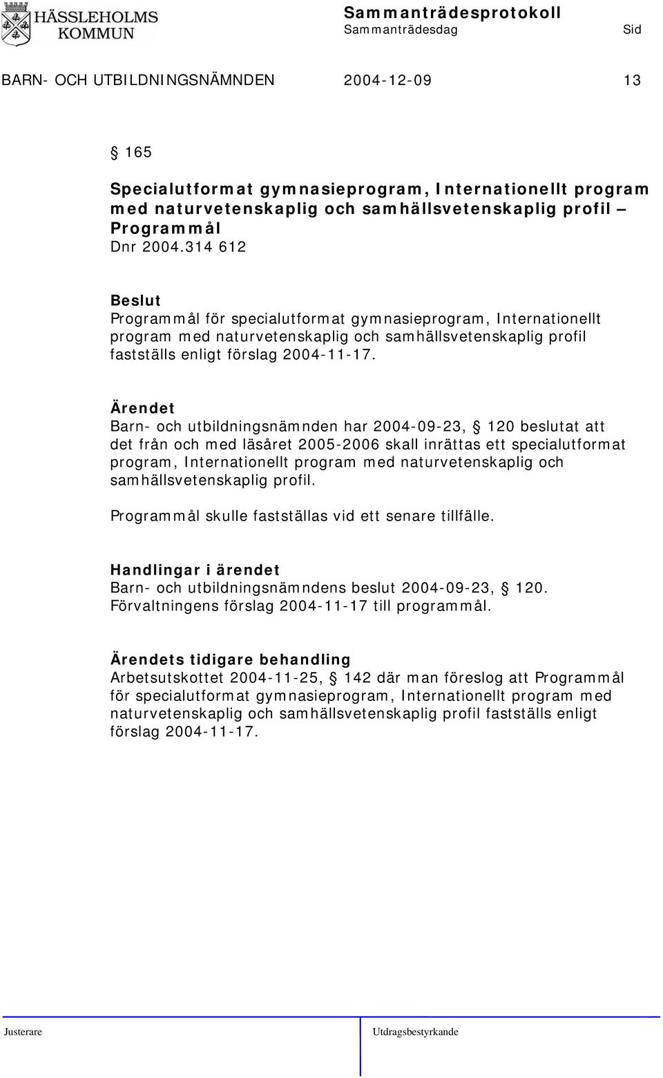 Barn- och utbildningsnämnden har 2004-09-23, 120 beslutat att det från och med läsåret 2005-2006 skall inrättas ett specialutformat program, Internationellt program med naturvetenskaplig och