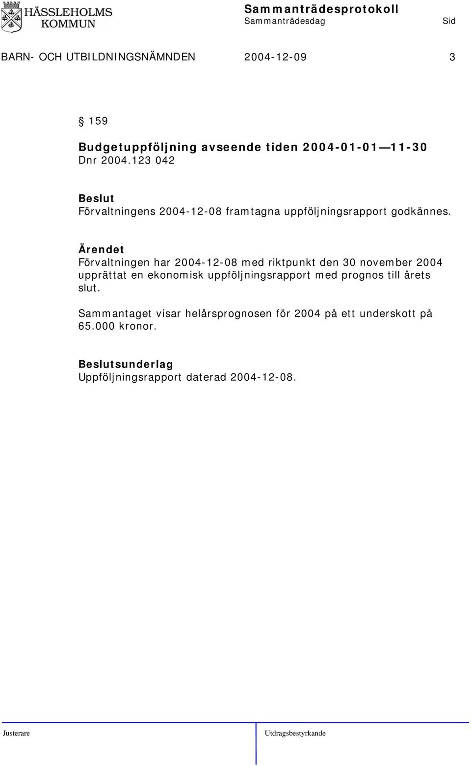 Förvaltningen har 2004-12-08 med riktpunkt den 30 november 2004 upprättat en ekonomisk uppföljningsrapport med