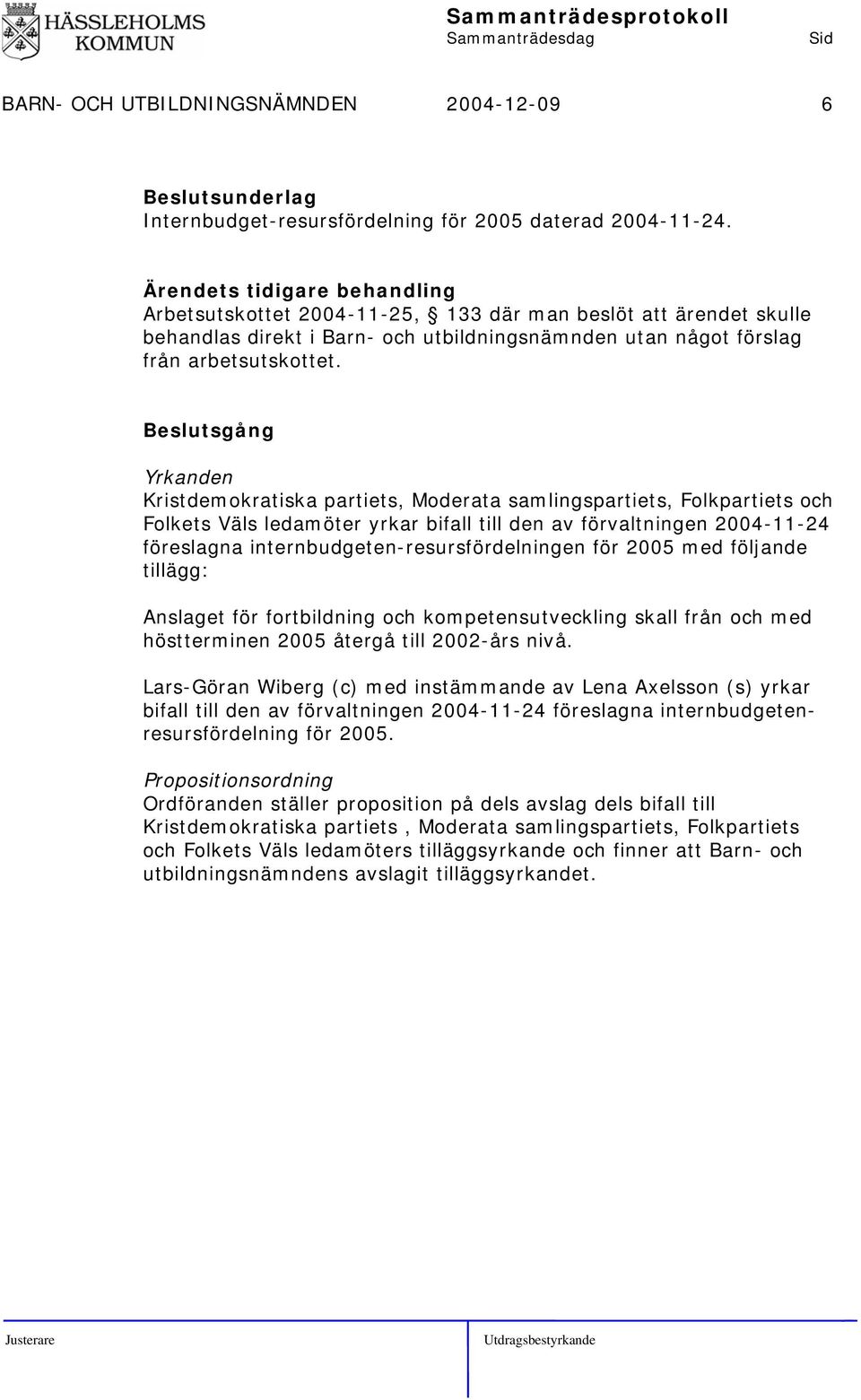 sgång Yrkanden Kristdemokratiska partiets, Moderata samlingspartiets, Folkpartiets och Folkets Väls ledamöter yrkar bifall till den av förvaltningen 2004-11-24 föreslagna