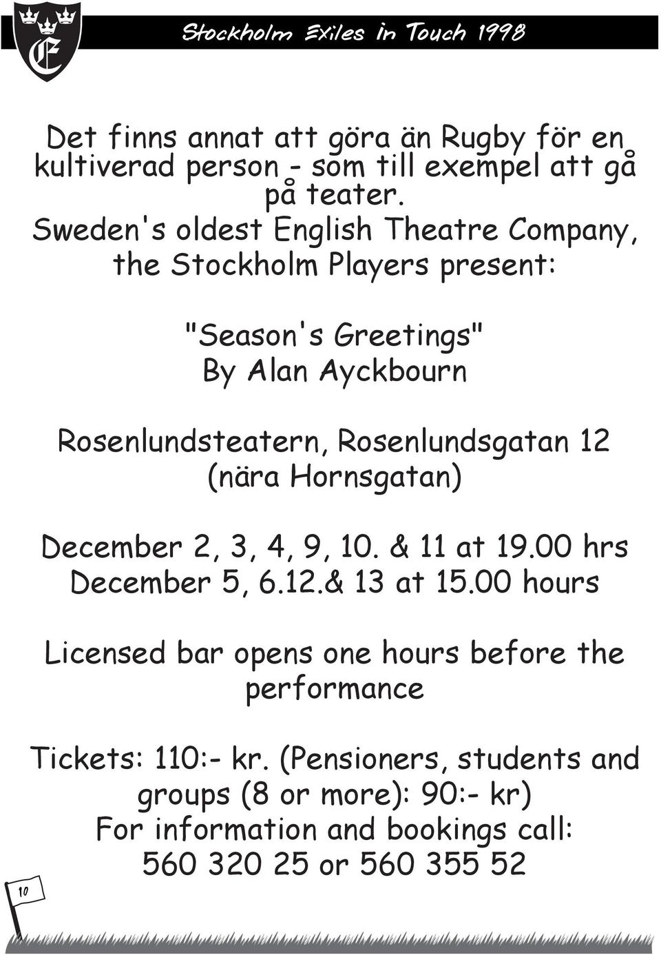 Rosenlundsgatan 12 (nšra Hornsgatan) December 2, 3, 4, 9, 10. & 11 at 19.00 hrs December 5, 6.12.& 13 at 15.