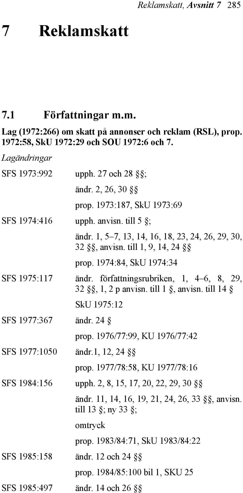 1974:84, SkU 1974:34 SFS 1975:117 ändr. författningsrubriken, 1, 4 6, 8, 29, 32, 1, 2 p anvisn. till 1, anvisn. till 14 SkU 1975:12 SFS 1977:367 ändr. 24 prop.